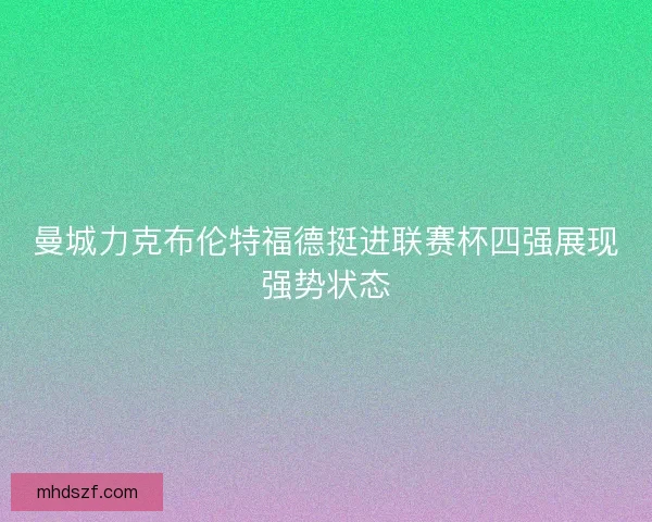 曼城力克布伦特福德挺进联赛杯四强展现强势状态